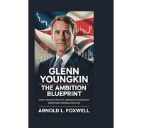 Glenn Youngkin: The Ambition Blueprint: How Vision, Strategy, and Bold Leadership Redefined Virginia Politics