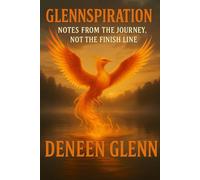 Glennspiration: Notes from the Journey, Not the Finish Line