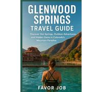 GLENWOOD SPRINGS TRAVEL GUIDE: Discover Hot Springs, Outdoor Adventures, and Hidden Gems in Colorado’s Mountain Paradise