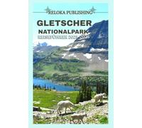 GLETSCHER NATIONALPARK REISEFÜHRER 2025-2026 (Travel guide for solo vacation, family adventures, tourism for afforable budgets)