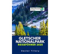 Gletscher Nationalpark Reiseführer 2025: Entdecken Sie verborgene Schätze und sehenswerte Attraktionen für ein unvergessliches Abenteuer