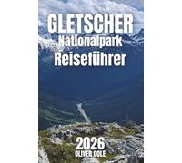 GLETSCHER Nationalpark Reiseführer 2026: Ihr unverzichtbarer Leitfaden zum Wandern, Übernachten, Essen und Erkunden mit jedem Budget (German Edition)