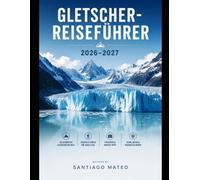 Gletscher-Reiseführer 2026-2027: Erkunden Sie die Going-to-the-Sun Road, den Lake McDonald, den Logan Pass, Many Glacier, den Grinnell Glacier, Hidden ... Wanderwege, Wildtierabenteuer, Unterkünfte