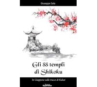 Gli 88 templi di Shikoku. In Giappone sulle tracce di Kukai