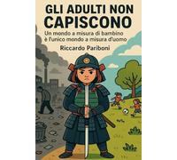 gli adulti non capiscono (un mondo a misura di bambino è l'unico mondo a misura d'uomo)
