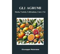 GLI AGRUMI: Storia, Varietà, Coltivazione, Cure e Usi
