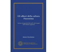 Gli albori della cultura Fiorentina: lezione inaugurale letta nell' aula magna dell' Istituto superiore