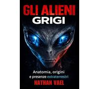 Gli Alieni Grigi: Anatomia, origini e presenze extraterrestri: Analisi razionale di rapimenti, varianti e archivi storici dell’ufologia