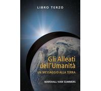 Gli Alleati dell'Umanità Libro Terzo (The Allies of Humanity Book Three - Italian Edition): Un Messaggio alla Terra: 3