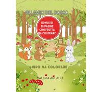 GLI AMICI DEL BOSCO- LIBRO DA COLORARE CON BONUS 20 PAGINE DI FRUTTA DA COLORARE: Libro da colorare per bambini 3-5 anni con disegni grandi e semplici
