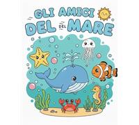 GLI AMICI DEL MARE: Un'avventura sottomarina per bambini - Da colorare