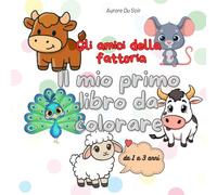 Gli amici della fattoria: Il mio primo libro da colorare (I miei amici da colorare: libri per bambini da 1 a 3 anni)