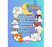 GLI AMICI DELLA NINNA NANNA - Libro da Colorare per Bambini 2-6 Anni | Disegni Semplici e Dolci | Routine Serale e Relax | Illustrazioni rilassanti: • ... da sogno • Spazi ampi • Linee pulite