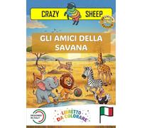 GLI AMICI DELLA SAVANA: : - PREMIUM EDITION - Libro da Colorare per Bambini con Disegni Guidati e tantissime Curiosità sugli Animali della Savana [IT] (Crazy Sheep - Colors)