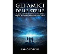 Gli amici delle stelle: Il Caso Amicizia e vent'anni di incontri segreti tra terrestri e visitatori delle stelle: 1 (Interferenze Aliene)