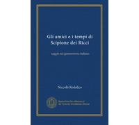 Gli amici e i tempi di Scipione dei Ricci: saggio sul giansenismo italiano