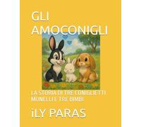 GLI AMOCONIGLI: LA STORIA DI TRE CONIGLIETTI MONELLI E TRE BIMBI (GLI AMOCONIGLI:IL MONDO FANTASTICO DEI CONIGLIETTI)