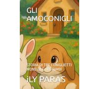 GLI AMOCONIGLI: STORIA DI TRE CONIGLIETTI MONELLI E TRE BIMBI (GLI AMOCONIGLI:IL MONDO FANTASTICO DEI CONIGLIETTI)
