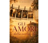 Gli Amori della Nostra Vita: Un viaggio attraverso le persone, i luoghi e i ricordi che ci hanno reso ciò che siamo.