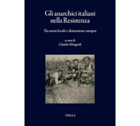Gli anarchici italiani nella Resistenza. Tra storia locale e dimensione europea (I libri di Viella)