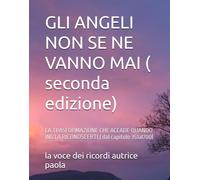 GLI ANGELI NON SE NE VANNO MAI ( seconda edizione): LA TRASFORMAZIONE CHE ACCADE QUANDO INIZI A RICONOSCERTI.( dal capitolo 351al700) (IL SILENZIO E LA PRESENZA)