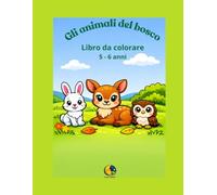 Gli animali del bosco: Libro da colorare 5 -6 anni (Luna Colors Kids Italia)
