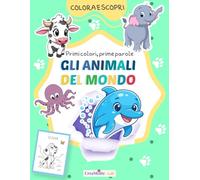 Gli Animali del Mondo. Colora e Scopri.: Primi colori-Prime parole (Percorsi di Apprendimento CreaMente)
