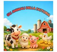 GLI ANIMALI DELLA FATTORIA: Segui la mucca, il maialino, la pecora e molti altri in un divertente viaggio sonoro alla scoperta dei loro versi. Un ... la curiosit (Crescere, Imparare, Divertirsi)