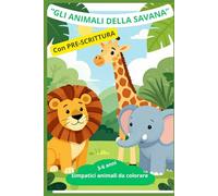 Gli animali della Savana: Simpatici animali da colorare con pre-scrittura per bambini da 3-6 anni