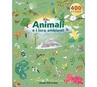Gli animali e i loro ambienti. Ediz. a colori