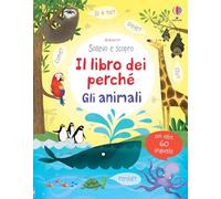 Gli animali. Il libro dei perché. Ediz. illustrata (Sollevo e scopro. I libri dei perché)