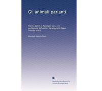 Gli animali parlanti: Poema epico, e Apologhi vari, con prefazione del dottor Vandregisilo Tocci. Volume unico