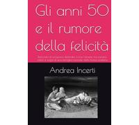 Gli anni 50 e il rumore della felicità: Racconto di un'epoca destinata a non tornare, tra sacrifici, valori e sogni di una famiglia normale della bassa padana