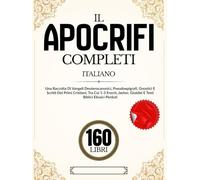 Gli Apocrifi 160 Libri In Italiano: Una Raccolta Di Vangeli Deuterocanonici, Pseudoepigrafi, Gnostici E Scritti Dei Primi Cristiani, Tra Cui 1-3 Enoch, Jasher, Giubilei E Testi Biblici Ebraici Perduti