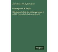 Gli Aragonesi in Napoli: Melodramma buffo in due atti da rappresentarsi nell'I.R. Teatro alla Scala, il carnevale 1838
