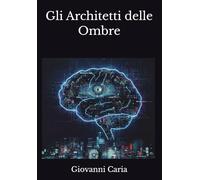 Gli Architetti delle Ombre: Dalla cattura dei dati al controllo del cervello: anatomia delle operazioni psicologiche invisibili che governano la tua realtà.