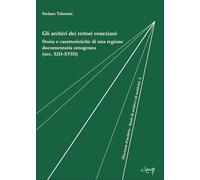 Gli archivi dei rettori veneziani. Storia e caratteristiche di una regione documentaria omogenea (sec. XIII-XVIII) (Diacronie d'archivio. Storie di archivi e archivisti)