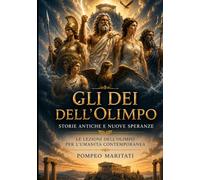 Gli Dei dell’Olimpo Storie Antiche e Nuove Speranze: Le Lezioni dell'Olimpo per l'Umanità Contemporanea