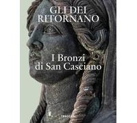 Gli dei ritornano. I bronzi di San Casciano. Ediz. italiana e inglese (Nuova editoria d'arte)