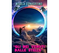 GLI DEI VENUTI DALLE STELLE: Il Mito degli Antichi Astronauti, Dèi, stelle e il grande mistero delle origini dell'umanità, un viaggio tra archeologia, miti antichi e ipotesi extraterrestri