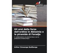 Gli eroi delle forze dell'ordine in Abissinia e la piramide di Faradje: In collaborazione con Jeanine Aiwa e con la prefazione di Helma Pasch