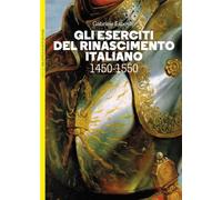Gli eserciti del Rinascimento italiano 1450-1550 (Biblioteca di arte militare)