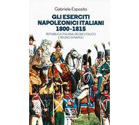 Gli eserciti napoleonici italiani 1800-1815. Repubblica Italiana, Regno italico e Regno di Napoli (Le guerre)