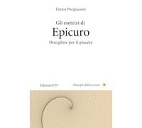 Gli esercizi di Epicuro. Discipline per il piacere (Filosofie dell'esercizio)