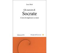 Gli esercizi di Socrate. L'arte di migliorare se stessi (Filosofie dell'esercizio)