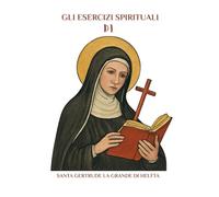 Gli Esercizi Spirituali Di Santa Gertrude la Grande di Helfta (Serie Spiritualità Vita Quotidiana)
