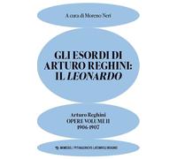Gli esordi di Arturo Reghini: Il Leonardo. Opere. 1906-1907 (Vol. 2) (Pythagoricus latomusque insignis)