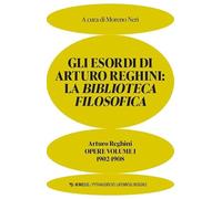 Gli esordi di Arturo Reghini. La Biblioteca Filosofica. Opere. 1902-1908 (Vol. 1) (Pythagoricus latomusque insignis)