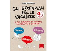 Gli essenziali per le vacanze. Classe quarta. Il mio quaderno di italiano, matematica e discipline (Compiti per le vacanze)