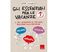 Gli essenziali per le vacanze. Primaria. Classe prima. Il mio quaderno di italiano, matematica e discipline. Con matite colorate (Compiti per le vacanze)